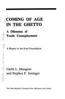 Cover of: Coming of age in the ghetto: a dilemma of youth unemployment : a report to the Ford Foundation