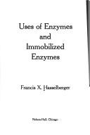 Cover of: Uses of enzymes and immobilized enzymes | Francis X. Hasselberger