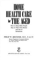 Cover of: Home health care for the aged: how to help older people stay in their own homes and out of institutions