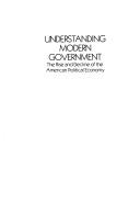 Cover of: Understanding modern government: the rise and decline of the American political economy
