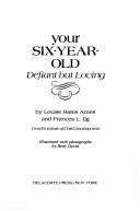 Cover of: Your six-year-old: defiant but loving