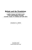 Cover of: Britain and the dominions: a guide to business and related records in the United Kingdom concerning Australia, Canada, New Zealand, and South Africa