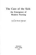 Cover of: The care of the sick: the emergence of modern nursing