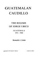 Cover of: Guatemalan Caudillo, the regime of Jorge Ubico: Guatemala, 1931-1944