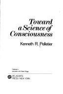 Cover of: Toward a science of consciousness by Kenneth R. Pelletier