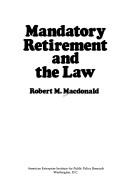 Cover of: Mandatory retirement and the law by Macdonald, Robert M., Macdonald, Robert M.