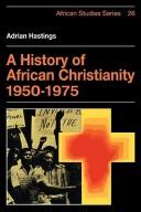 Cover of: A history of African Christianity, 1950-1975 by Adrian Hastings, Church In Africa1450-1950