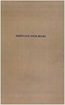 Cover of: Mortgage your heart