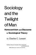 Cover of: Sociology and the twilight of man: homocentrism and discourse in sociological theory
