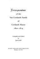 Correspondence of the Van Cortlandt family of Cortlandt Manor, 1800-1814 by Jacob Judd