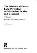 The influence of ocular light perceptionon metabolism in man and in animal by Fritz Hollwich