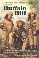 Cover of: The life of Hon. William F. Cody, known as Buffalo Bill, the famous hunter, scout, and guide: an autobiography