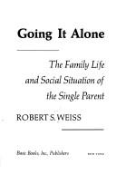 Cover of: Going it alone: the family life and social situation of the single parent