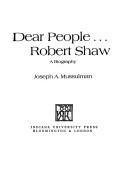 Dear people ... Robert Shaw by Joseph A. Mussulman
