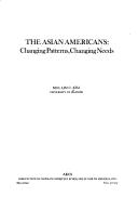 Cover of: The Asian Americans, changing patterns, changing needs