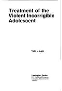 Cover of: Treatment of the violent incorrigible adolescent by Vicki L. Agee