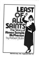 Cover of: Least of all saints: the story of Aimee Semple McPherson