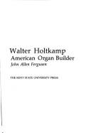 Cover of: Walter Holtkamp, American organ builder by John Allen Ferguson