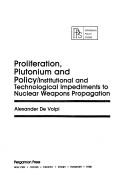 Cover of: Proliferation, plutonium, and policy: institutional and technological impediments to nuclear weapons propagation