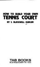 Cover of: How to build your own tennis court by S. Blackwell Duncan