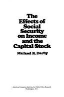 Cover of: The effects of social security on income and the capital stock