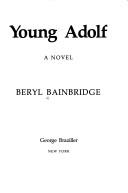 Cover of: Young Adolf by Bainbridge, Beryl, Bainbridge, Beryl