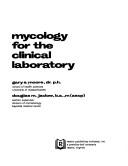 Mycology for the clinical laboratory by Gary S. Moore