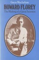 Howard Florey, the making of a great scientist by Gwyn Macfarlane