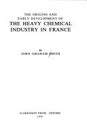 Cover of: The origins and early development of the heavy chemical industry in France