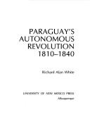 Cover of: Paraguay's autonomous revolution, 1810-1840