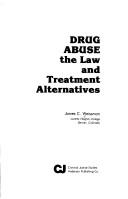 Cover of: Drug abuse: the law and treatment alternatives