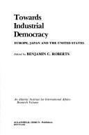 Cover of: Towards industrial democracy: Europe, Japan, and the United States
