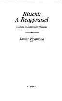 Cover of: Ritschl, a reappraisal: a study in systematic theology