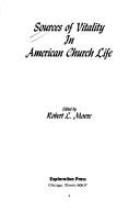 Cover of: Sources of vitality in American church life by edited by Robert L. Moore.