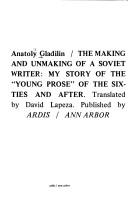 Cover of: The making and unmaking of a Soviet writer: my story of the "Young prose" of the sixties and after