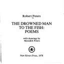 Cover of: The drowned man to the fish: poems