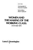 Cover of: Women and the making of the working class, Lyon, 1830-1870 by Laura S. Strumingher