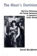 Cover of: Moon's dominion: narrative dichotomy and female dominance in Lawrence's earlier novels