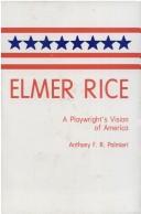 Elmer Rice, a playwright's vision of America by Anthony F. R. Palmieri