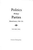 Cover of: Politics without parties: Massachusetts, 1780-1791. by Van Beck Hall