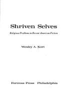 Cover of: Shriven selves; religious problems in recent American fiction | Wesley A. Kort