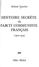 Cover of: Histoire secrète du Parti communiste français by Roland Gaucher