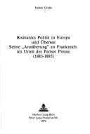 Cover of: Bismarcks Politik in Europa und Übersee: seine "Annäherung" an Frankreich im Urteil der Pariser Presse (1883-1885)