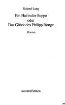 Cover of: Ein Hai in der Suppe oder das Glück des Philipp Ronge: Roman.