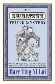 Cover of: The Chinatown Trunk Mystery: Murder, Miscegenation, and Other Dangerous Encounters in Turn-of-the-Century New York City