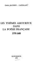 Cover of: Les thèmes amoureux dans la poésie française: 1570-1600