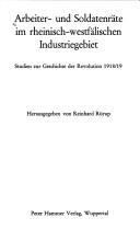 Cover of: Arbeiter- und Soldatenräte im rheinisch-westfälischen Industriegebiet: Studien z. Geschichte d. Revolution 1918/19