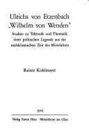 Cover of: Ulrichs von Etzenbach "Wilhelm von Wenden": Studien zu Tektonik u. Thematik e. polit. Legende aus d. nachklass. Zeit d. Mittelalters