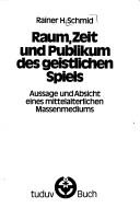 Cover of: Raum, Zeit und Publikum des geistlichen Spiels: Aussage u. Absicht e. mittelalterl. Massenmediums