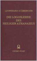 Cover of: Die Logoslehre des heiligen Athanasius: ihre Gegner u. unmittelbaren Vorläufer
